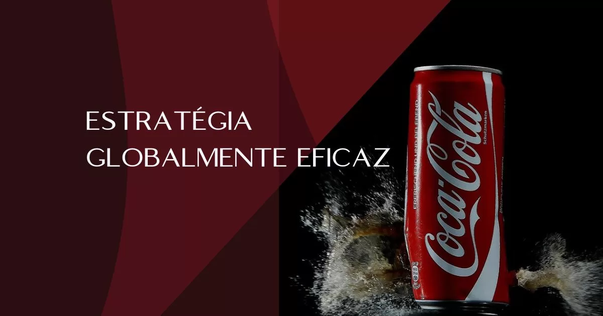 A Estrátegia da Coca-Cola que Impulsionou seu Crescimento Global